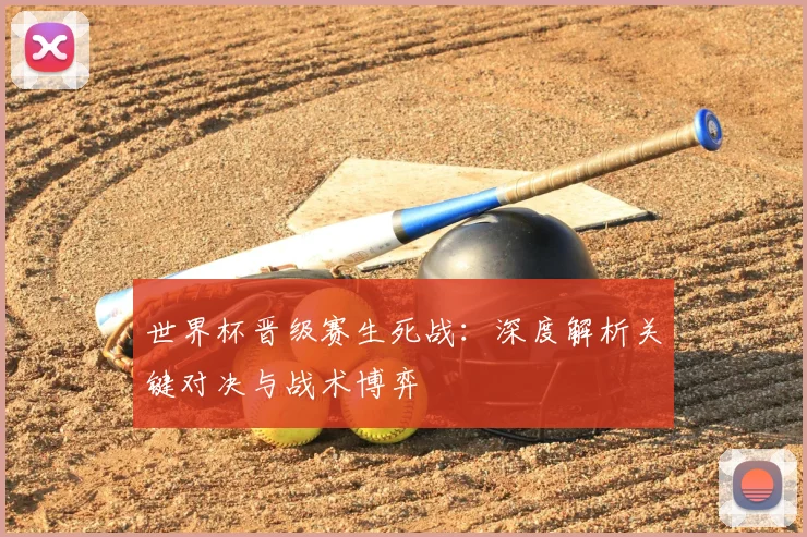 世界杯晋级赛生死战：深度解析关键对决与战术博弈